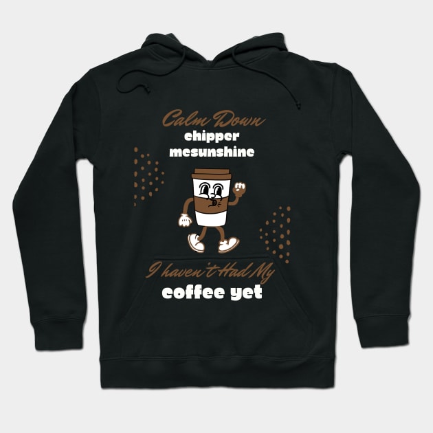 Calm Down Chipper McSunshine Coffee Shirt - Witty Morning Message Tee - Daily Wear for Coffee Fans - Fun Birthday Gift Hoodie by TeeGeek Boutique